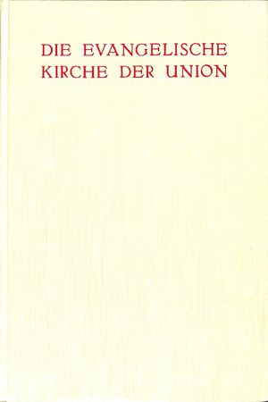 Die evangelische Kirche der Union: ihre Vorgeschichte und Geschichte