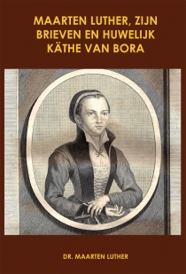 Maarten Luther, zijn brieven en huwelijk Käthe van Bora - deel 2